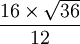 \ frac {16 \ times \ sqrt {36}} {12}